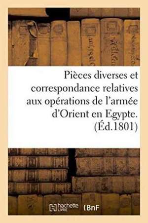 Pieces Diverses Et Correspondance Relatives Aux Operations de L'Armee D'Orient En Egypte de 0.