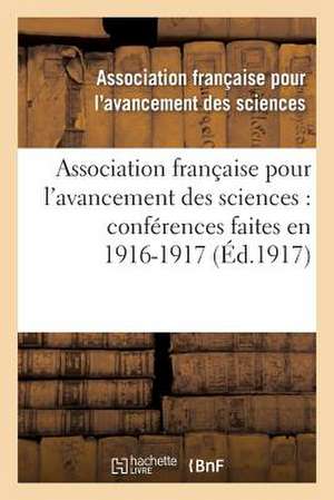 Association Francaise Pour L'Avancement Des Sciences: Conferences Faites En 1916-1917 de Association Francaise