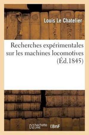 Recherches Experimentales Sur Les Machines Locomotives de Le Chatelier-L