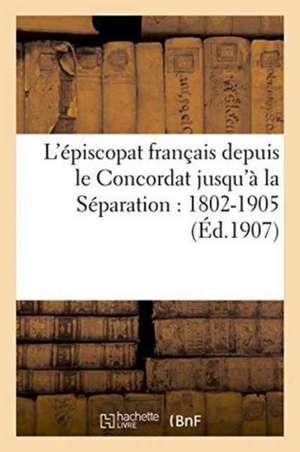 L'Episcopat Francais Depuis Le Concordat Jusqu'a La Separation: 1802-1905 de 0.