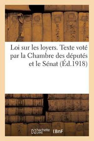 Loi Sur Les Loyers. Texte Vote Par La Chambre Des Deputes Et Le Senat de Sans Auteur