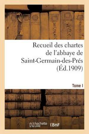 Recueil Des Chartes de L'Abbaye de Saint-Germain-Des-Pres. Tome I, 558-1182: , Des Origines Au Debut Du Xiiie Siecle de Sans Auteur