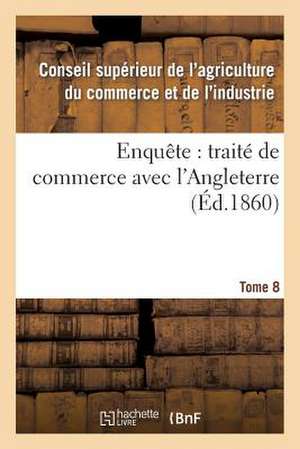 Enquete: Traite de Commerce Avec L'Angleterre Tome 8 de Sans Auteur