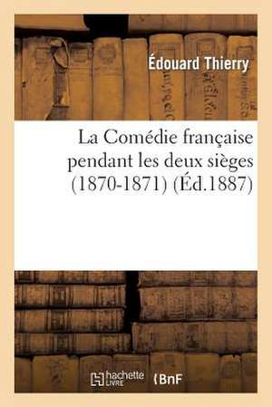 La Comedie Francaise Pendant Les Deux Sieges (1870-1871): Journal de L'Administrateur General de Edouard Thierry