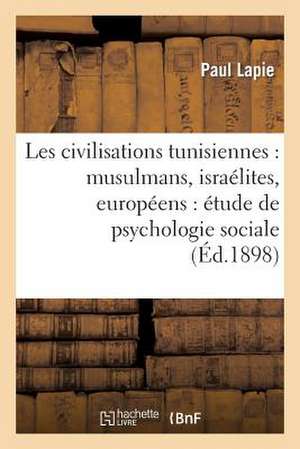 Les Civilisations Tunisiennes: Etude de Psychologie Sociale de Lapie-P