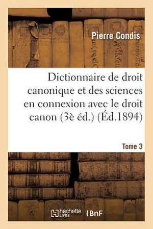 Dictionnaire de Droit Canonique Et Des Sciences En Connexion Avec Le Droit Canon T3: Voie Du Congo Francais de Condis-P