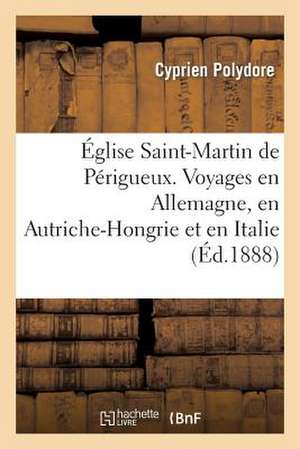 Eglise Saint-Martin de Perigueux. Voyages En Allemagne, En Autriche-Hongrie Et En Italie de Polydore-C