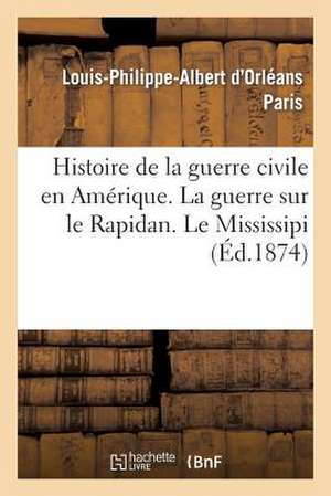 Histoire de La Guerre Civile En Amerique. La Guerre Sur Le Rapidan. Le Missisipi de Paris-L-P-A