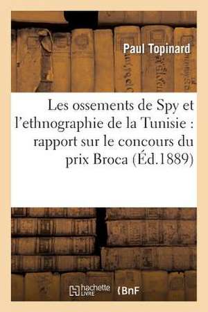 Les Ossements de Spy Et L'Ethnographie de La Tunisie: Rapport Sur Le Concours Du Prix Broca de Topinard-P