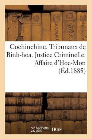 Cochinchine. Tribunaux de Binh-Hoa. Justice Criminelle. Affaire D'Hoc-Mon. I. Declaration de: Poursuites. II. Acte D'Accusation. III. Notification de de Sans Auteur