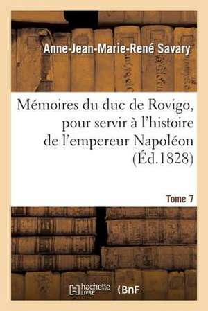 Memoires Du Duc de Rovigo, Pour Servir A L'Histoire de L'Empereur Napoleon. T. 7 de Savary-A-J-M-R