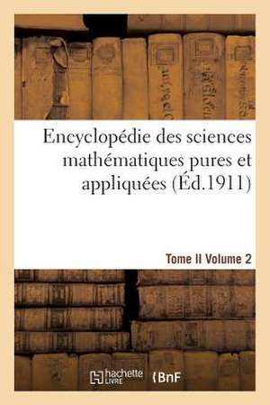 Encyclopedie Des Sciences Mathematiques Pures Et Appliquees. Tome II. Deuxieme Volume de Sans Auteur