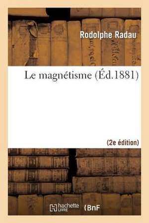 Le Magnetisme (2e Ed.) de Radau-R