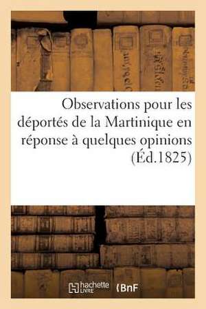 Observations Pour Les Deportes de La Martinique En Reponse a Quelques Opinions Emises: Adresse A L'Assemblee Nationale de Sans Auteur