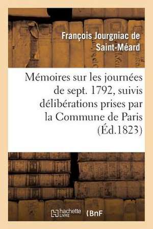 Memoires Sur Les Journees de Septembre 1792, Suivis Deliberations Prises Par La Commune de Paris de Jourgniac De St-Meard-F