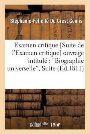 Examen Critique [Suite de L'Examen Critique] de L'Ouvrage Intitule: "Biographie Universelle,"suite de Stephanie-Felicite Du Crest Genlis