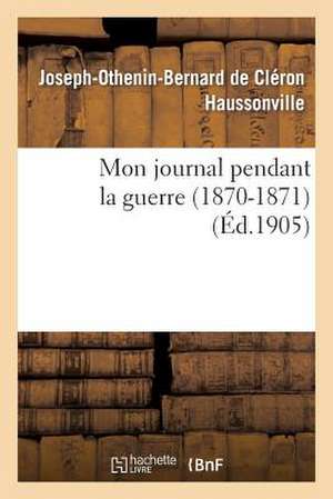 Mon Journal Pendant La Guerre (1870-1871) de Haussonville-J-O-B