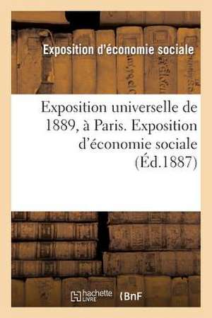 Exposition Universelle de 1889, a Paris. Exposition D'Economie Sociale: Instructions Et Questionnaires de Exposition Eco-Sociale