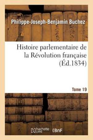 Histoire Parlementaire de La Revolution Francaise Tome 19 de Buchez-P-J-B