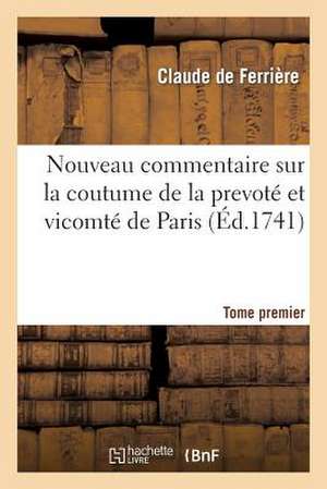 Nouveau Commentaire Sur La Coutume de La Prevote Et Vicomte de Paris. Tome Premier de De Ferriere-C