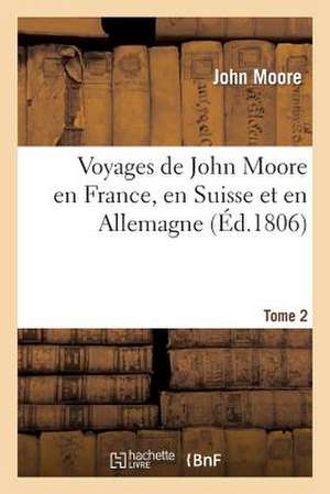 Voyages de John Moore En France, En Suisse Et En Allemagne. 2 de Moore-J