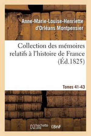 Collection Des Memoires Relatifs A L'Histoire de France 41-43, 2 de Montpensier-A-M-L-H