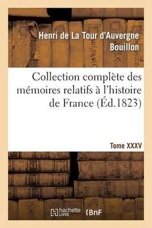 Collection Complete Des Memoires Relatifs A L'Histoire de France. T. XXXV de Bouillon H.