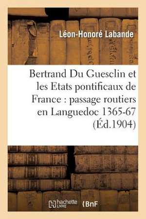 Bertrand Du Guesclin Et Les Etats Pontificaux de France: (Elements de La Theorie Des Courbes Et Des Surfaces) de Labande-L-H