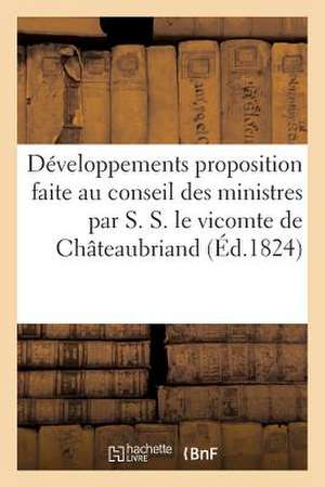 Developpements Proposition Faite Au Conseil Ministres Par S. S. Le Vicomte de Chateaubriand de Sans Auteur