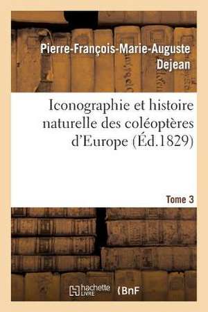 Iconographie Et Histoire Naturelle Des Coleopteres D'Europe. T3 de Dejean-P-F-M-A