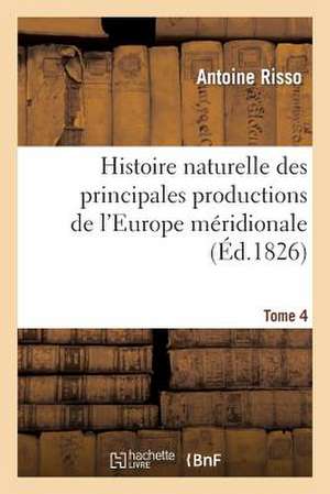 Histoire Naturelle Des Principales Productions de L'Europe Meridionale T4 de Risso-A