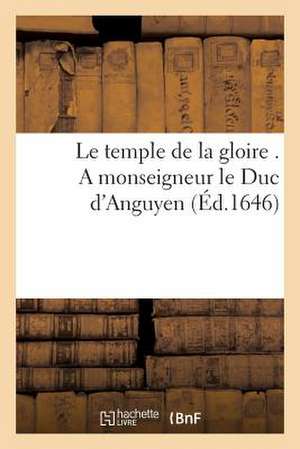 Le Temple de La Gloire . a Monseigneur Le Duc D'Anguyen de Sans Auteur