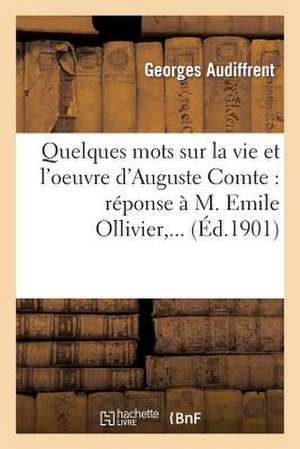 Quelques Mots Sur La Vie Et L'Oeuvre D'Auguste Comte: Reponse A M. Emile Ollivier, ... de Audiffrent-G