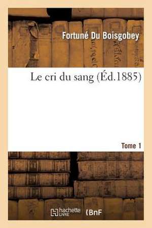 Le Cri Du Sang. Tome 1 de Fortune Du Boisgobey