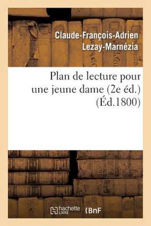 Plan de Lecture Pour Une Jeune Dame (2e Ed.) de Lezay-Marnezia-C-F-A