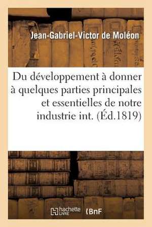 Developpement a Donner a Quelques Parties Principales Et Essentielles de Notre Industrie Interieure de De Moleon-J-G-V