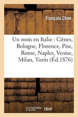 Un Mois En Italie: Genes, Bologne, Florence, Pise, Rome, Naples, Venise, Milan, Turin de Chon-F