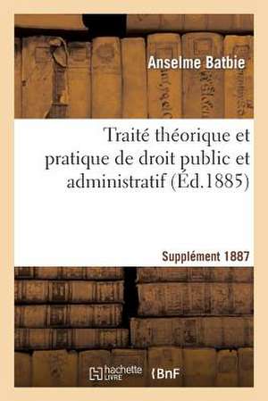 Traite Theorique Et Pratique de Droit Public Et Administratif Suppl 1887 de Batbie-A