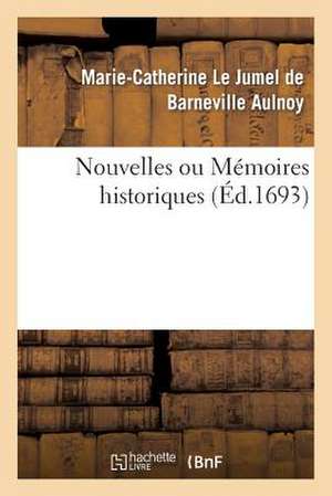 Nouvelles Ou Memoires Historiques: Contenant Ce Qui S'Est Passe de Plus Remarquable Dans L'Europe de Aulnoy-M-C