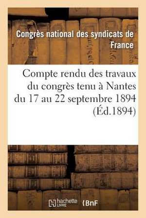 Compte Rendu Des Travaux Du Congres Tenu a Nantes Du 17 Au 22 Septembre 1894 de Sans Auteur