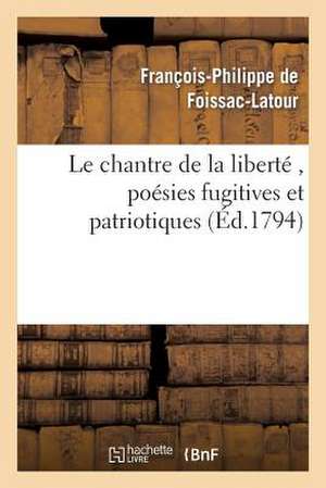 Le Chantre de La Liberte, Poesies Fugitives Et Patriotiques, Par Le Citoyen F. P. F., A. G. D. E. de Sans Auteur