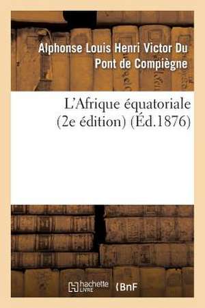 L'Afrique Équatoriale (2e Édition) de Alphonse Louis Henri Victor Du Pont de Compiègne