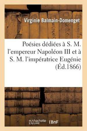 Poesies Dediees A S. M. L'Empereur Napoleon III Et A S. M. L'Imperatrice Eugenie de Sans Auteur