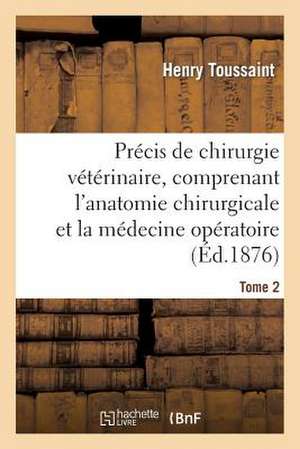 Precis de Chirurgie Veterinaire, Comprenant L'Anatomie Chirurgicale Et La Medecine Operatoire Tome 2 de Sans Auteur