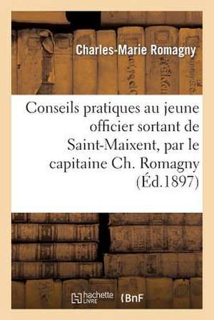 Conseils Pratiques Au Jeune Officier Sortant de Saint-Maixent, Par Le Capitaine Ch. Romagny de Sans Auteur