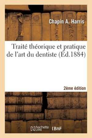 Traite Theorique Et Pratique de L'Art Du Dentiste 2e Edition: Comprenant L'Anatomie, La Physiologie, La Pathologie, La Therapeutique... de Sans Auteur