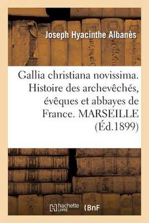 Gallia Christiana Novissima. Histoire Des Archeveches, Eveques Et Abbayes de France. Marseille de Sans Auteur