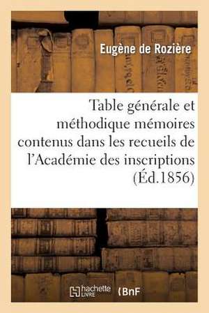 Table Generale Et Methodique Des Memoires Contenus Dans Les Recueils de L'Academie Des Inscriptions de Sans Auteur