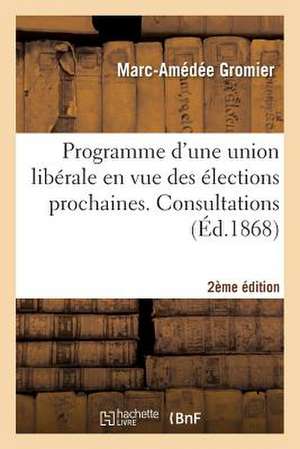 Programme D'Une Union Liberale En Vue Des Elections Prochaines. Consultations... (2e Ed.) de Sans Auteur