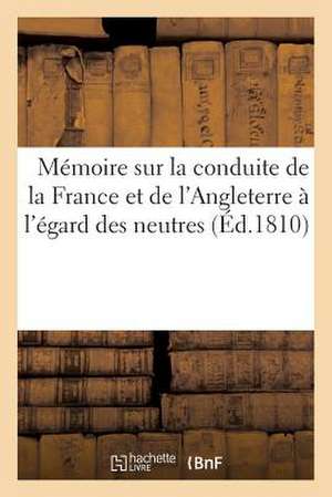 Memoire Sur La Conduite de La France Et de L'Angleterre A L'Egard Des Neutres de Sans Auteur